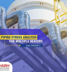 Piping Stress Analysis For Multiple Heaters Using CAESAR II